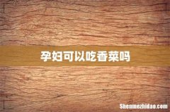 孕妇可以吃香菜吗
