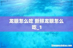 龙眼怎么吃 新鲜龙眼怎么吃_1
