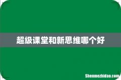 超级课堂和新思维哪个好