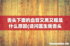 请问医生我舌头下面青筋粗暴紫黑色，感觉胸闷检查心电图正常，网上查看是有淤血寒性体质