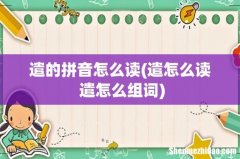 遣怎么读 遣怎么组词 遣的拼音怎么读