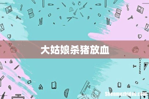 大姑娘杀猪放血