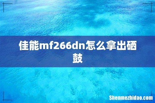 佳能mf266dn怎么拿出硒鼓