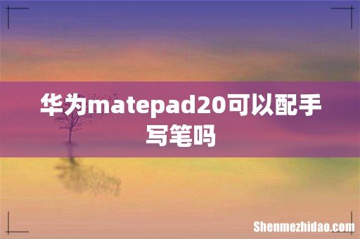 华为matepad20可以配手写笔吗