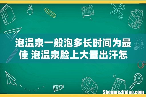 泡温泉一般泡多长时间为最佳 泡温泉脸上大量出汗怎么回事