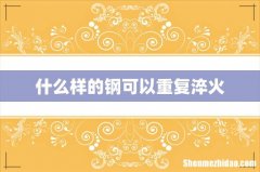 什么样的钢可以重复淬火