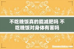 不吃晚饭真的能减肥吗 不吃晚饭对身体有害吗