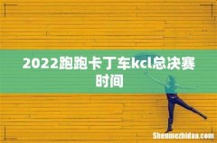 2022跑跑卡丁车kcl总决赛时间