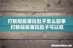 打新冠疫苗拉肚子怎么回事 打新冠疫苗拉肚子可以吃药吗