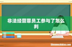 非法经营罪员工参与了怎么判