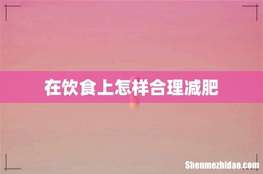 在饮食上怎样合理减肥