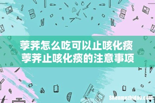 荸荠怎么吃可以止咳化痰 荸荠止咳化痰的注意事项
