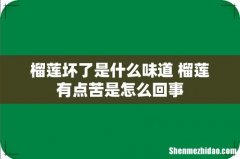 榴莲坏了是什么味道 榴莲有点苦是怎么回事