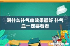 喝什么补气血效果最好 补气血一定要看看