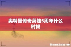 奥特曼传奇英雄5周年什么时候