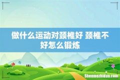 做什么运动对颈椎好 颈椎不好怎么锻炼