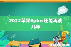 2022苹果6plus还能再战几年