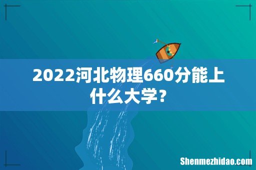 2022河北物理660分能上什么大学?