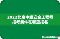 2022北京中级安全工程师报考条件在哪里报名
