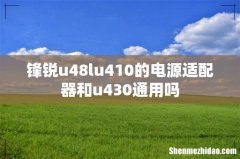 锋锐u48lu410的电源适配器和u430通用吗