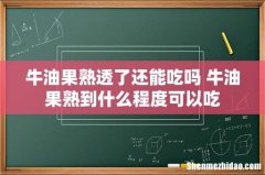 牛油果熟透了还能吃吗 牛油果熟到什么程度可以吃