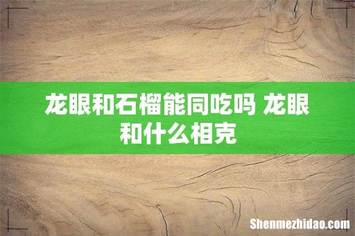 龙眼和石榴能同吃吗 龙眼和什么相克