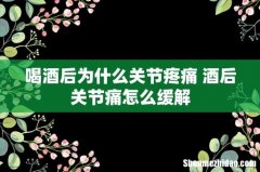 喝酒后为什么关节疼痛 酒后关节痛怎么缓解