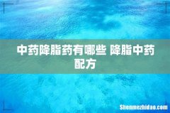 中药降脂药有哪些 降脂中药配方