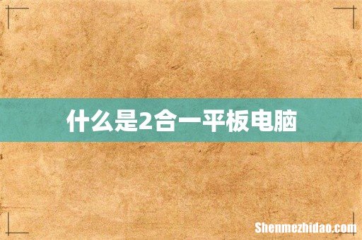 什么是2合一平板电脑
