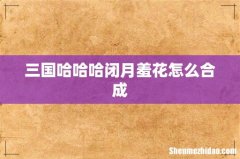三国哈哈哈闭月羞花怎么合成