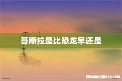 哥斯拉是比恐龙早还是