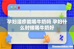 孕妇湿疹能喝牛奶吗 孕妇什么时候喝牛奶好