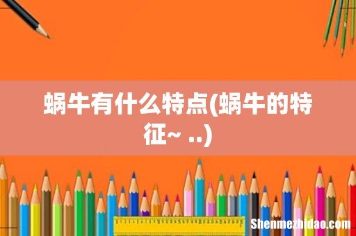 蜗牛的特征~ .. 蜗牛有什么特点