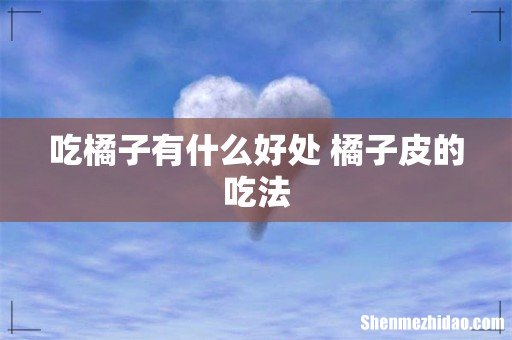 吃橘子有什么好处 橘子皮的吃法