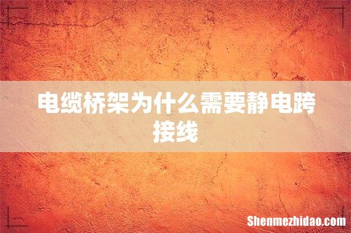 电缆桥架为什么需要静电跨接线