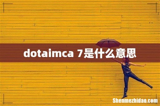 dotaimca+7是什么意思