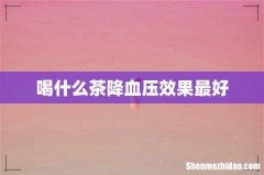 喝什么茶降血压效果最好