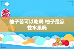 柚子苦可以吃吗 柚子是凉性水果吗