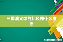 三国演义中的比及是什么意思