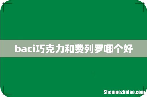 baci巧克力和费列罗哪个好