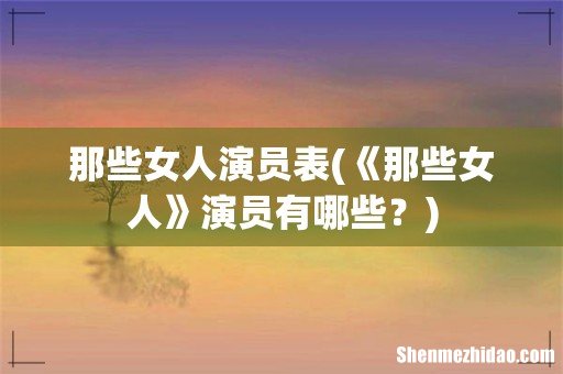 《那些女人》演员有哪些? 那些女人演员表