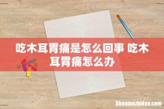 吃木耳胃痛是怎么回事 吃木耳胃痛怎么办