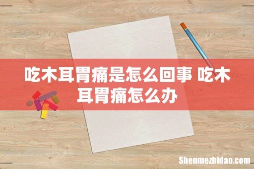 吃木耳胃痛是怎么回事 吃木耳胃痛怎么办