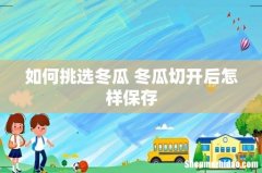 如何挑选冬瓜 冬瓜切开后怎样保存