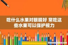 吃什么水果对眼睛好 常吃这些水果可以保护视力