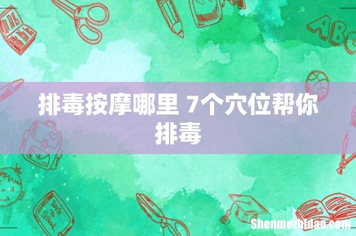 排毒按摩哪里 7个穴位帮你排毒