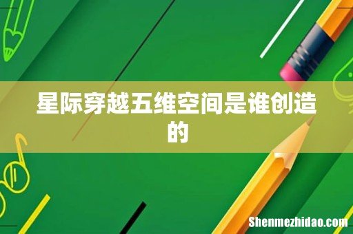 星际穿越五维空间是谁创造的