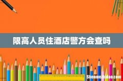 限高人员住酒店警方会查吗
