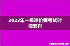 2023年一级造价师考试时间安排