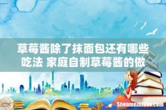 草莓酱除了抹面包还有哪些吃法 家庭自制草莓酱的做法